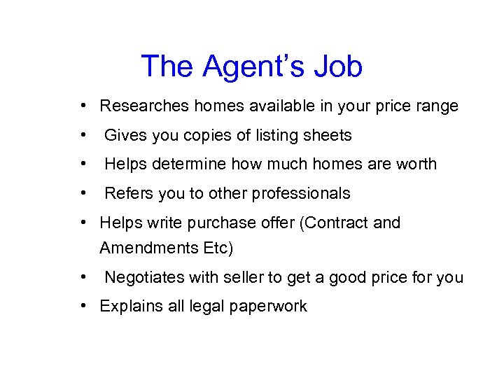 The Agent’s Job • Researches homes available in your price range • Gives you