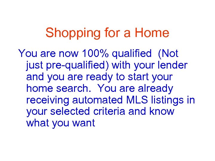 Shopping for a Home You are now 100% qualified (Not just pre-qualified) with your