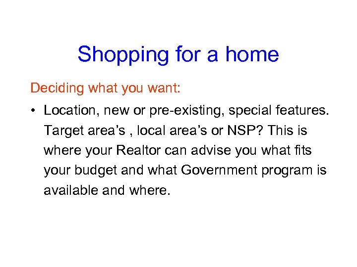 Shopping for a home Deciding what you want: • Location, new or pre-existing, special