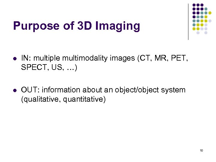 Purpose of 3 D Imaging l IN: multiple multimodality images (CT, MR, PET, SPECT,