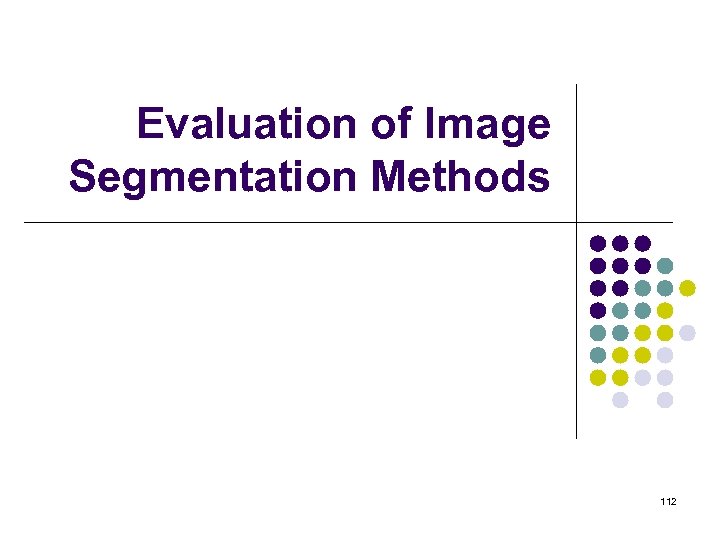 Evaluation of Image Segmentation Methods 112 