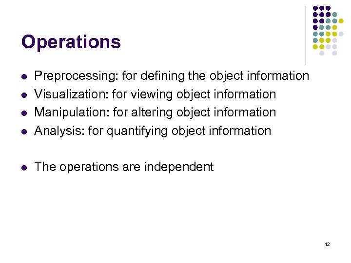 Operations l Preprocessing: for defining the object information Visualization: for viewing object information Manipulation: