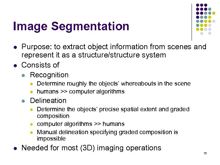 Image Segmentation l l Purpose: to extract object information from scenes and represent it