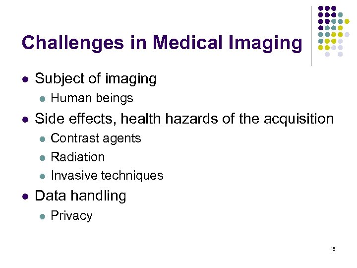 Challenges in Medical Imaging l Subject of imaging l l Side effects, health hazards