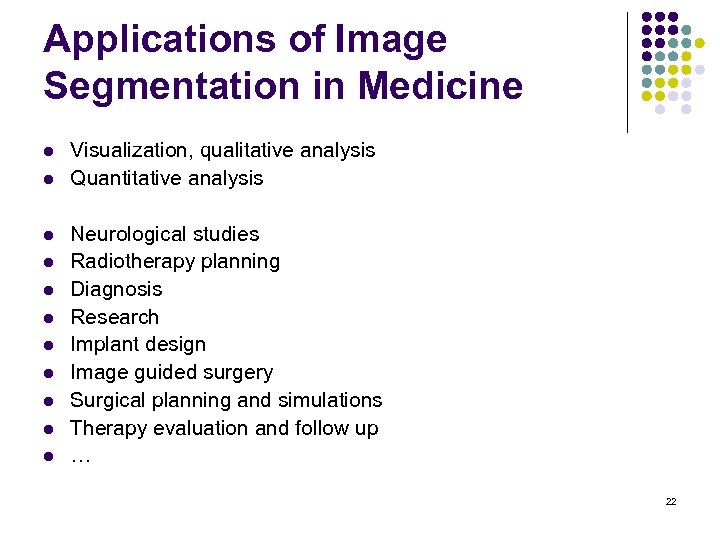 Applications of Image Segmentation in Medicine l l l Visualization, qualitative analysis Quantitative analysis