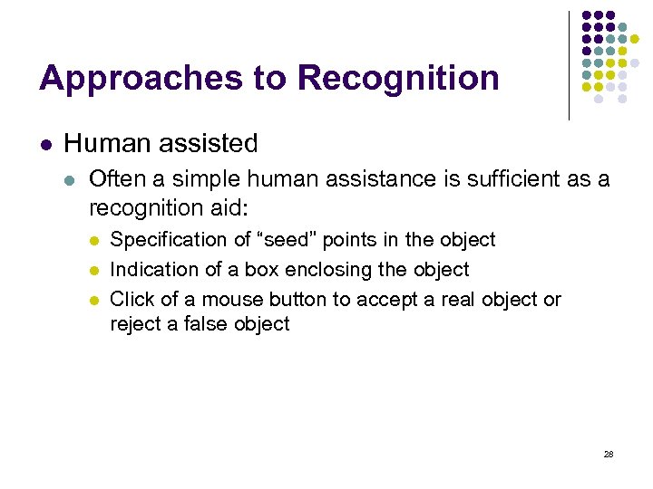 Approaches to Recognition l Human assisted l Often a simple human assistance is sufficient