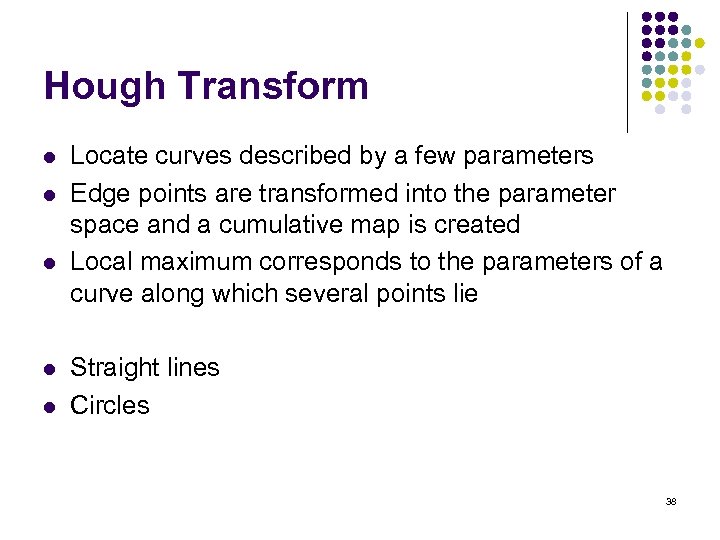 Hough Transform l l l Locate curves described by a few parameters Edge points