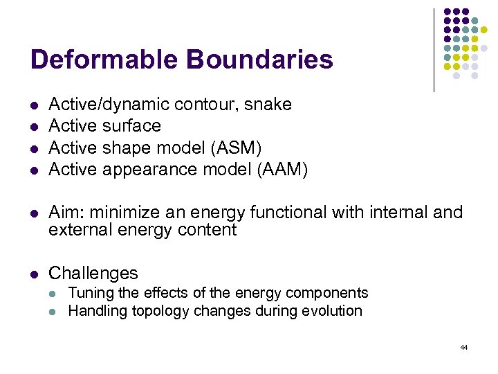 Deformable Boundaries l l Active/dynamic contour, snake Active surface Active shape model (ASM) Active