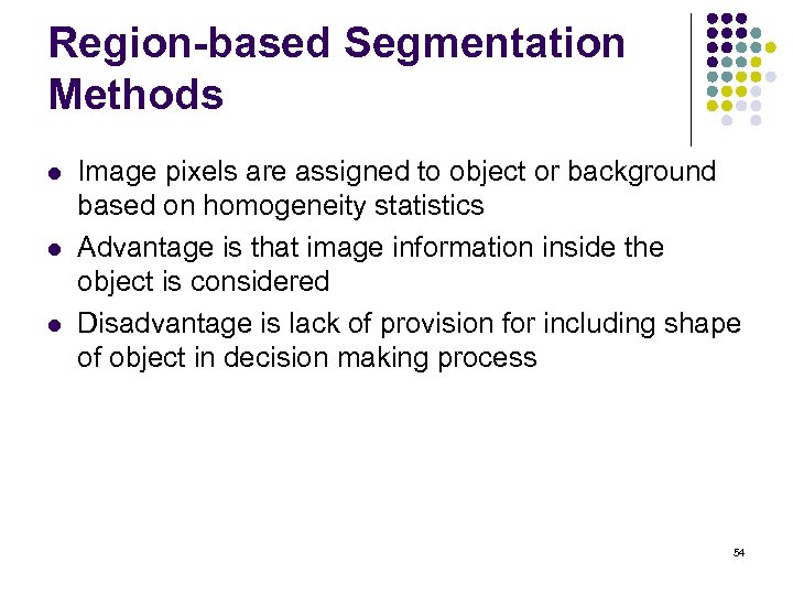 Region-based Segmentation Methods l l l Image pixels are assigned to object or background