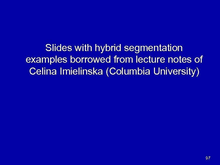 Slides with hybrid segmentation examples borrowed from lecture notes of Celina Imielinska (Columbia University)