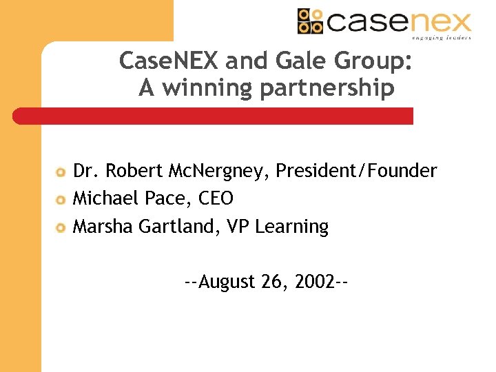 Case. NEX and Gale Group: A winning partnership Dr. Robert Mc. Nergney, President/Founder Michael