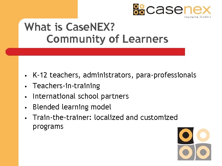 What is Case. NEX? Community of Learners • • • K-12 teachers, administrators, para-professionals