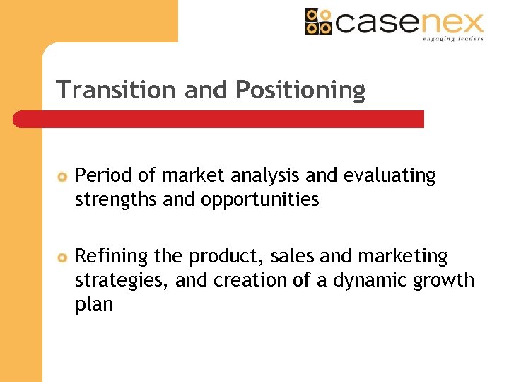 Transition and Positioning Period of market analysis and evaluating strengths and opportunities Refining the