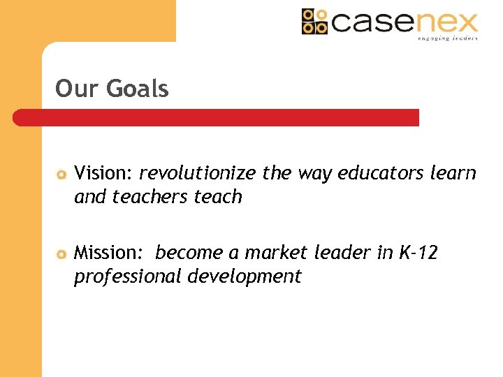 Our Goals Vision: revolutionize the way educators learn and teachers teach Mission: become a