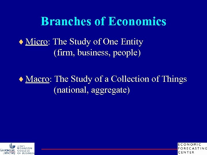 Branches of Economics ¨ Micro: The Study of One Entity (firm, business, people) ¨