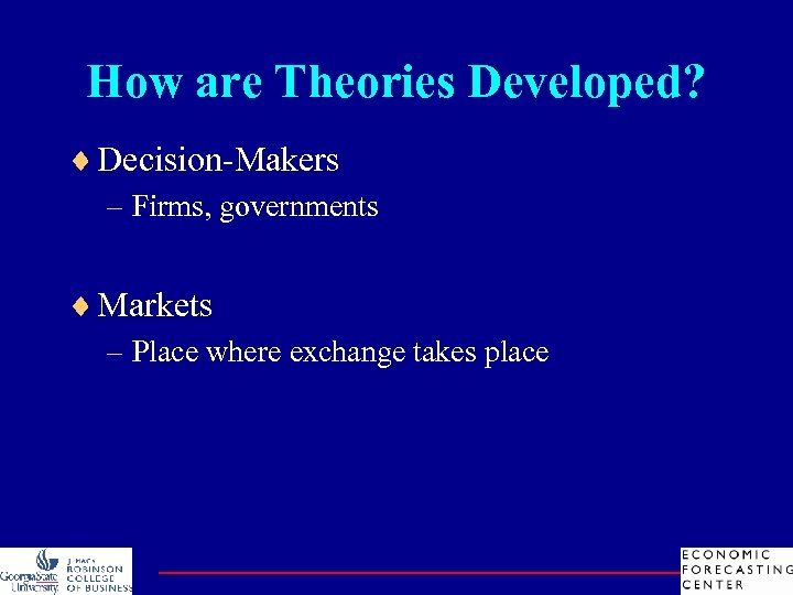 How are Theories Developed? ¨ Decision-Makers – Firms, governments ¨ Markets – Place where