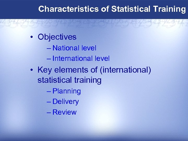 Characteristics of Statistical Training • Objectives – National level – International level • Key