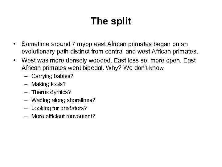 The split • Sometime around 7 mybp east African primates began on an evolutionary