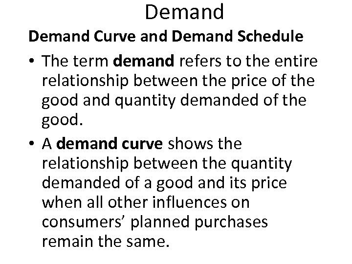 Demand Curve and Demand Schedule • The term demand refers to the entire relationship