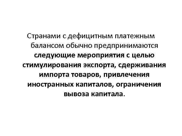 Странами с дефицитным платежным балансом обычно предпринимаются следующие мероприятия с целью стимулирования экспорта, сдерживания