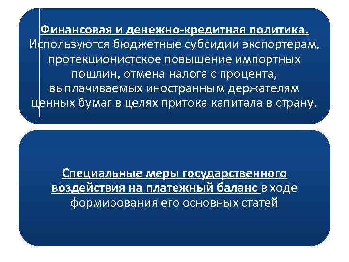 Финансовая и денежно-кредитная политика. Используются бюджетные субсидии экспортерам, протекционистское повышение импортных пошлин, отмена налога