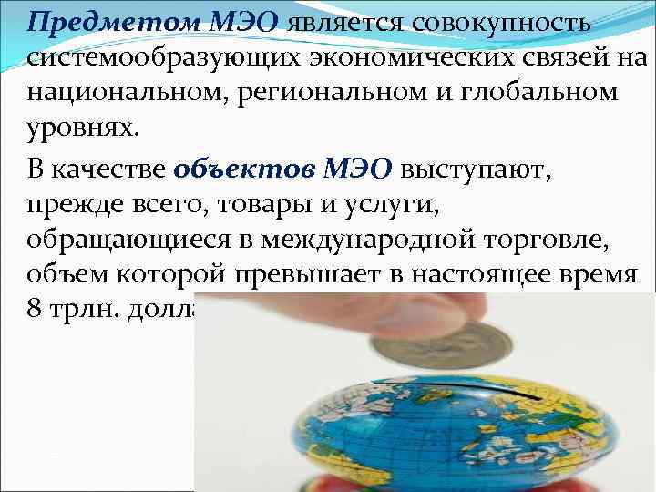 Предметом МЭО является совокупность системообразующих экономических связей на национальном, региональном и глобальном уровнях. В
