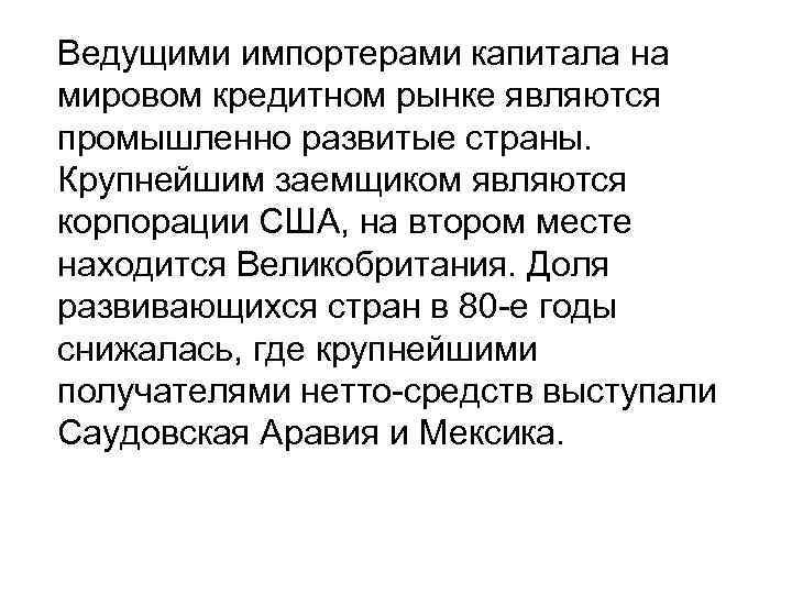 Ведущими импортерами капитала на мировом кредитном рынке являются промышленно развитые страны. Крупнейшим заемщиком являются