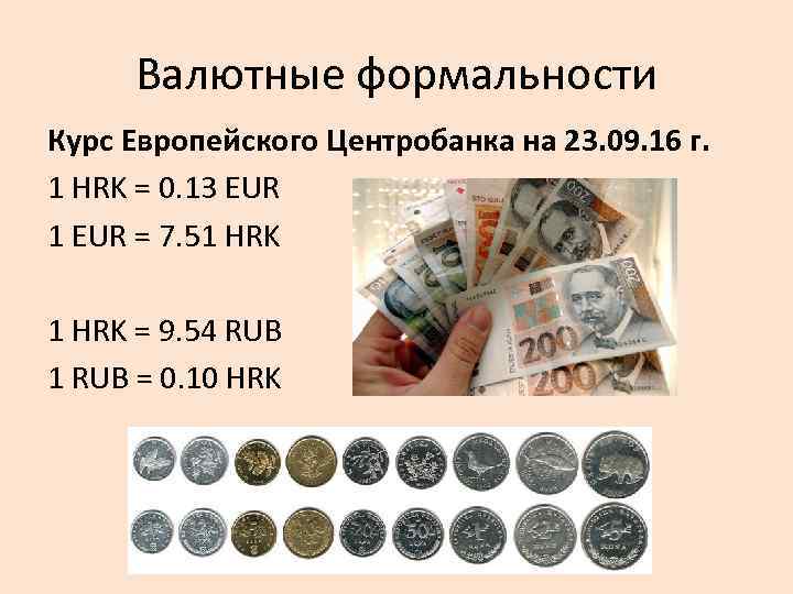 Валютные формальности Курс Европейского Центробанка на 23. 09. 16 г. 1 HRK = 0.