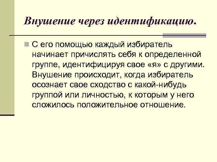 Внушение через идентификацию. n С его помощью каждый избиратель начинает причислять себя к определенной