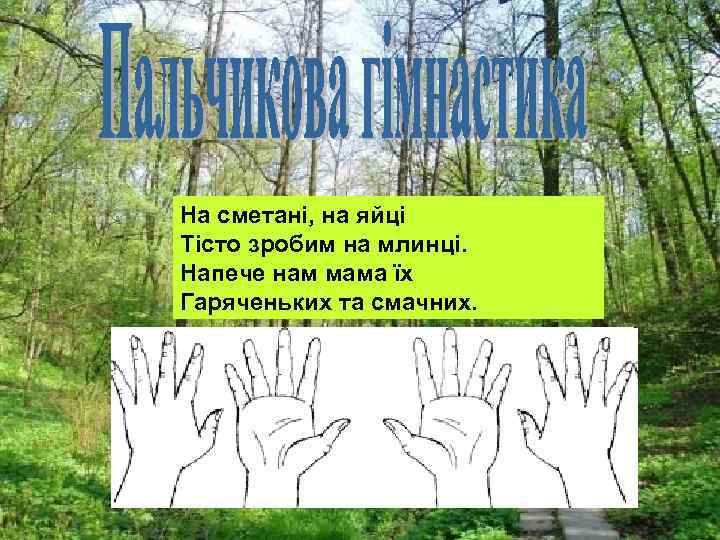 На сметані, на яйці Тісто зробим на млинці. Напече нам мама їх Гаряченьких та
