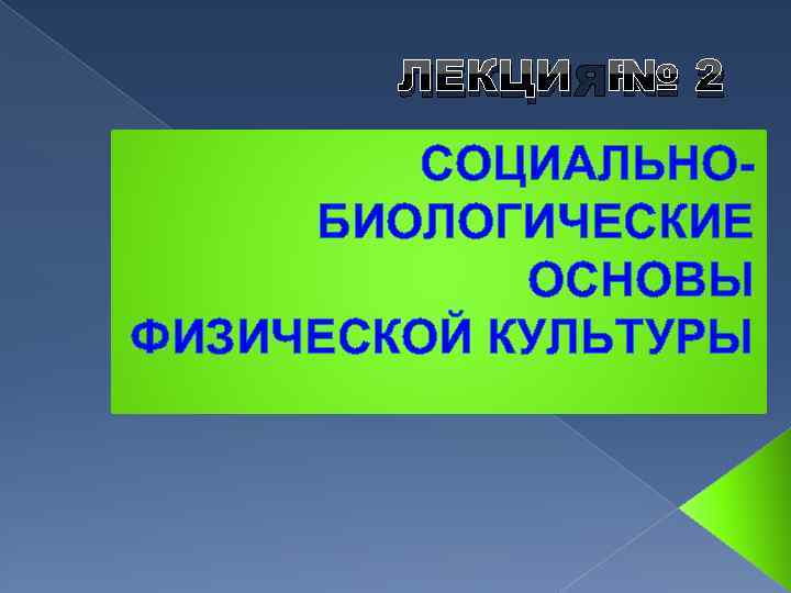 ЛЕКЦИЯ № 2 СОЦИАЛЬНОБИОЛОГИЧЕСКИЕ ОСНОВЫ ФИЗИЧЕСКОЙ КУЛЬТУРЫ 