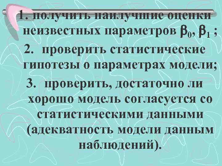 1. получить наилучшие оценки неизвестных параметров 0, 1 ; 2. проверить статистические гипотезы о