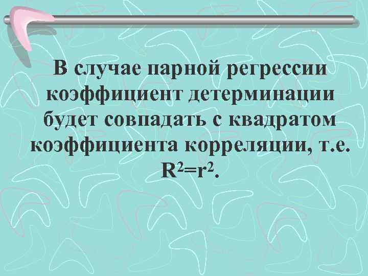 В случае парной регрессии коэффициент детерминации будет совпадать с квадратом коэффициента корреляции, т. е.