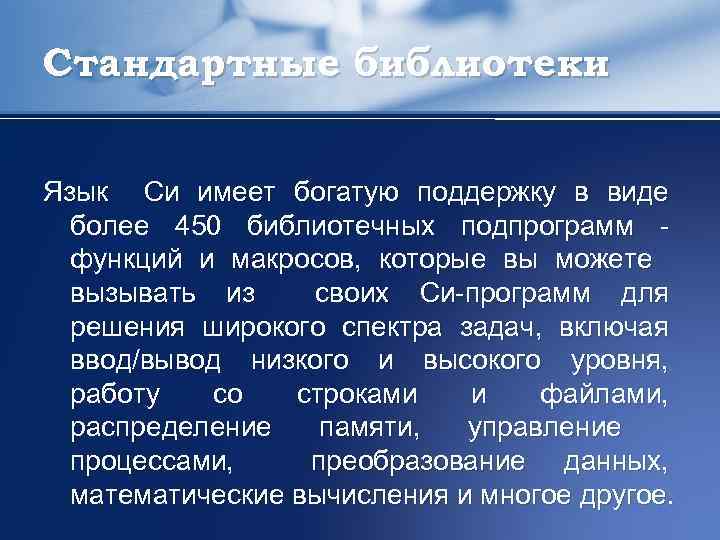 Стандартные библиотеки Язык Си имеет богатую поддержку в виде более 450 библиотечных подпрограмм функций