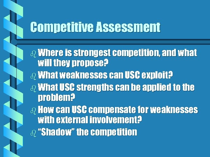 Competitive Assessment b Where is strongest competition, and what will they propose? b What