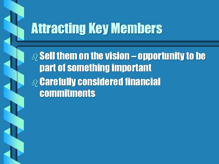 Attracting Key Members b Sell them on the vision – opportunity to be part