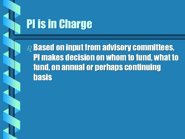 PI is in Charge b Based on input from advisory committees, PI makes decision