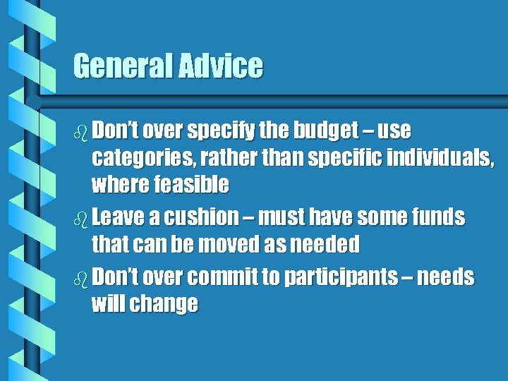 General Advice b Don’t over specify the budget – use categories, rather than specific