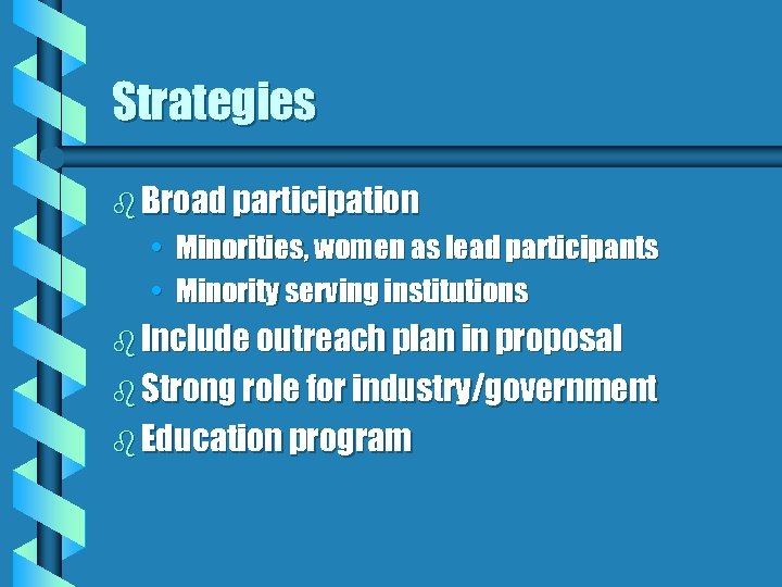 Strategies b Broad participation • Minorities, women as lead participants • Minority serving institutions