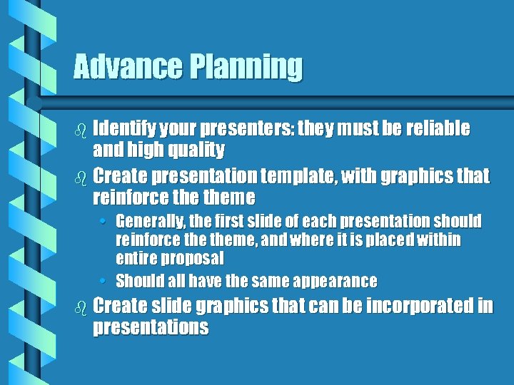 Advance Planning b Identify your presenters: they must be reliable and high quality b