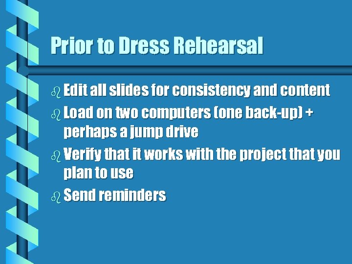 Prior to Dress Rehearsal b Edit all slides for consistency and content b Load