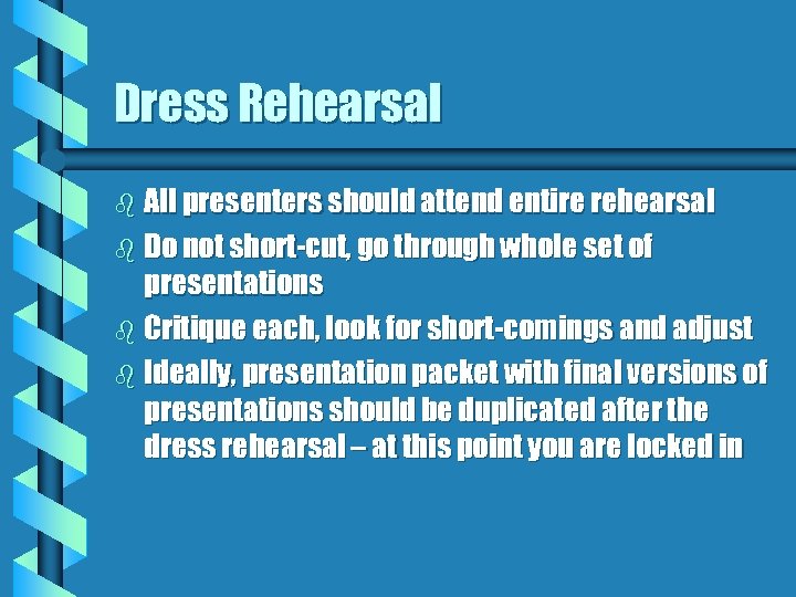 Dress Rehearsal b All presenters should attend entire rehearsal b Do not short-cut, go