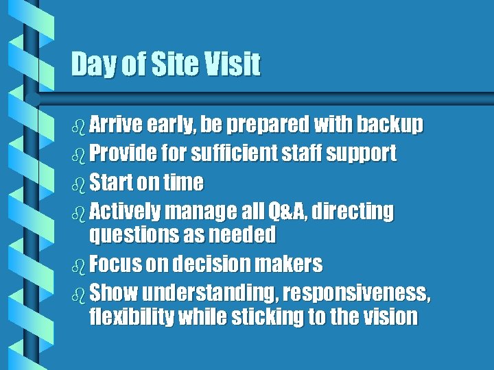 Day of Site Visit b Arrive early, be prepared with backup b Provide for