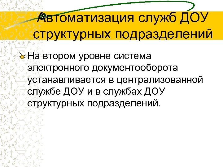 Автоматизация служб ДОУ структурных подразделений На втором уровне система электронного документооборота устанавливается в централизованной