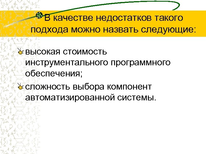 В качестве недостатков такого подхода можно назвать следующие: высокая стоимость инструментального программного обеспечения; сложность