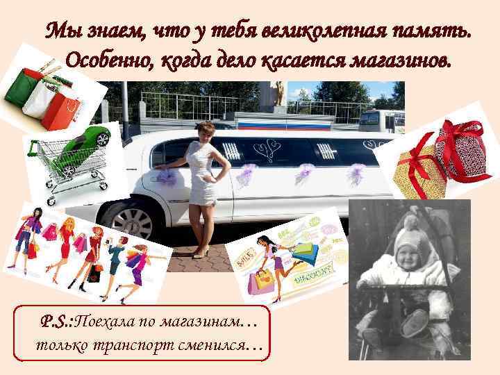 Мы знаем, что у тебя великолепная память. Особенно, когда дело касается магазинов. P. S.