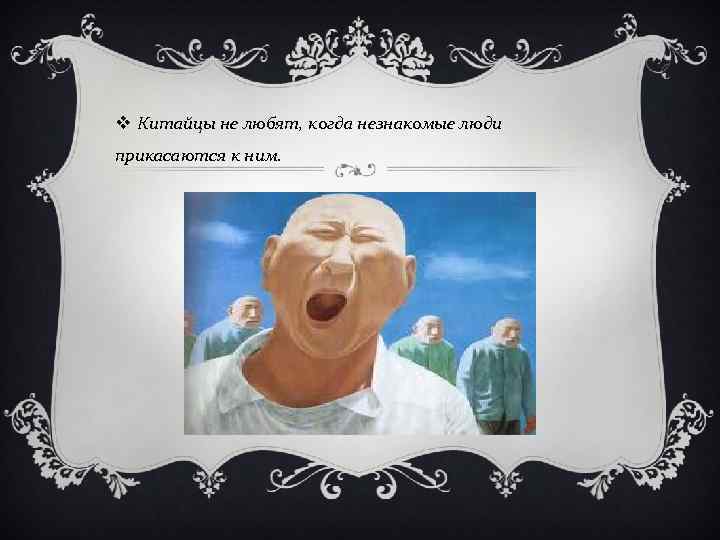 v Китайцы не любят, когда незнакомые люди прикасаются к ним. 