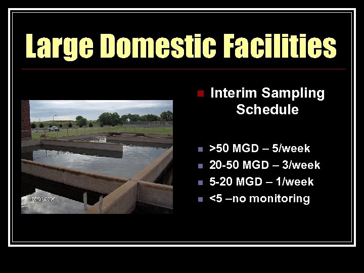 Large Domestic Facilities n Interim Sampling Schedule n >50 MGD – 5/week 20 -50