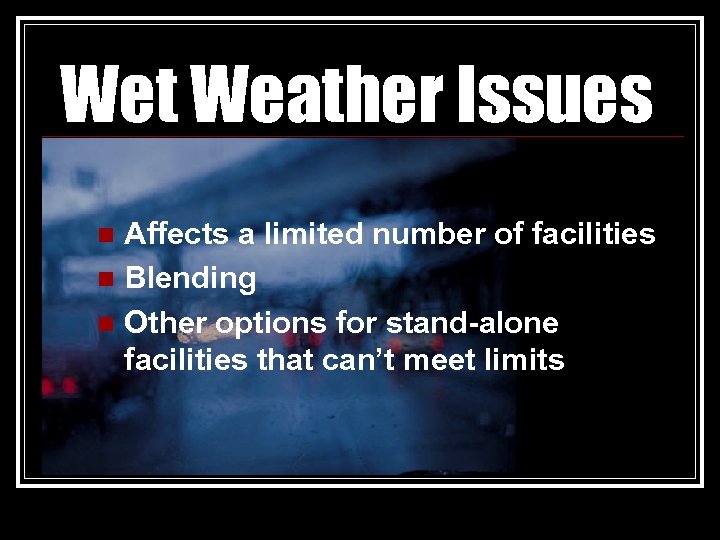 Wet Weather Issues Affects a limited number of facilities n Blending n Other options