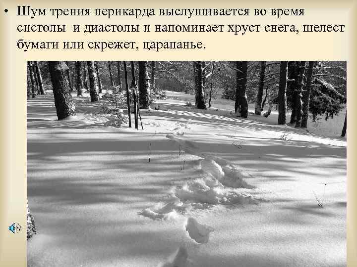  • Шум трения перикарда выслушивается во время систолы и диастолы и напоминает хруст